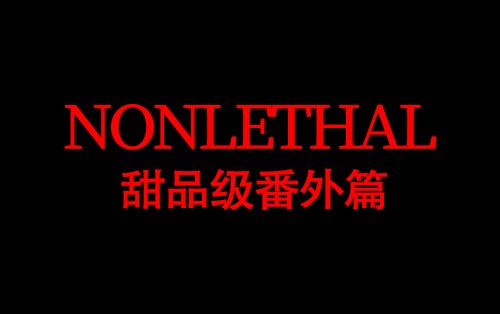 NONLETHAL毒药-「甜品级番外篇」